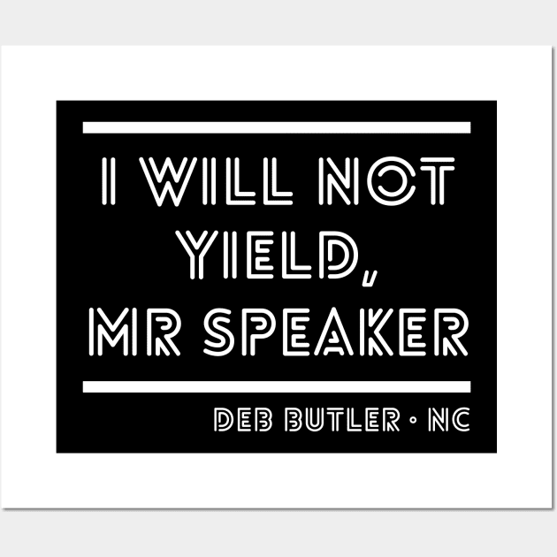 I Will Not Yield, Mr Speaker. Deb Butler Democrat North Carolina Wall Art by YourGoods